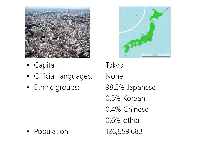 Capital:   Tokyo Official languages: None Ethnic groups:   98.5% Japanese 